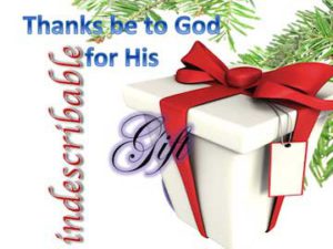 Thanks be to God for His indescribable gift.