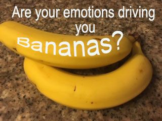 are your emotions driving you bananas