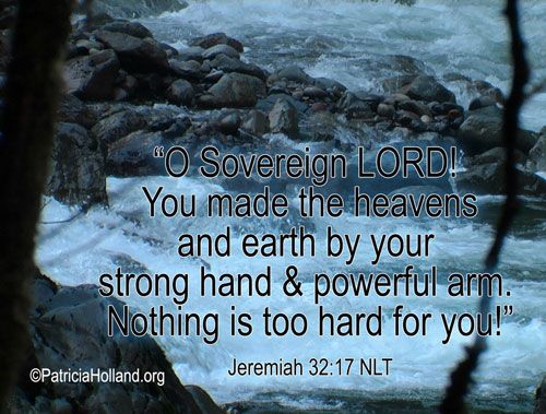"O Sovereign LORD! You made the heavens and earth by your strong hand and powerful arm. Nothing is too hard for you! Lord heal my heart of toxic words