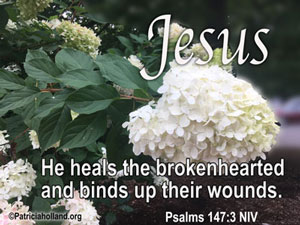 He heals the brokenhearted and binds up their wounds. Psalms 147:3