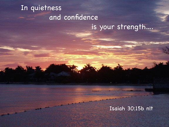 in quietness and confidence is your strength Isaiah 30:15
