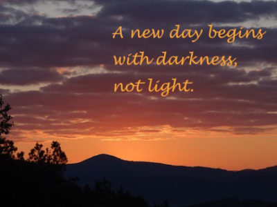 a new day begins with darkness not light