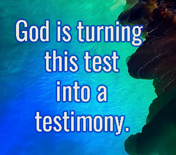 Think right God is turning this test into a testimony