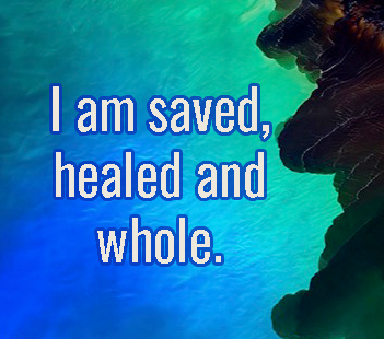 Think Right I am saved, healed and whole.